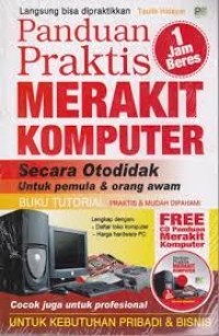 Panduan praktis merakit komputer secara otodidak untuk pemula & orang awam : buku tutorial praktis & mudah dipahami