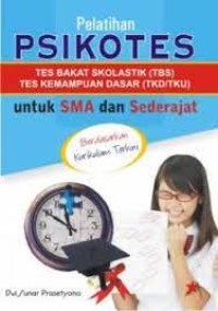 Pelatihan psikotes untuk SMA dan sederajat : tes bakat skolastik (TBS), tes kemampuan dasar (TKD/TKU)