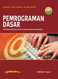 Pemrograman dasar : SMK/MAK kelas X program keahlian Teknik komputer dan informatika kur. 2013