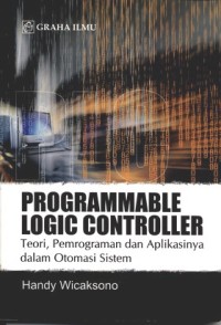 Programmable Logic Controller ; Teori, pemrograman dan aplikasinya dalam otomasi sistem