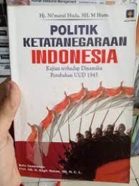 Politik ketatanegaraan Indonesia : kajian terhadap dinamika perubahan UUD 1945