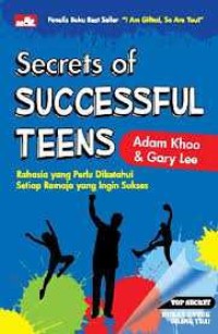 Secrets of successful teens : rahasia yang perlu di ketahui setiap remaja yang ingin sukses