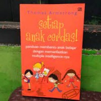 Setiap anak cerdas : panduan membantu anak belajar dengan memanfaatkan multiple intelligence-nya