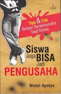 Siswa juga bisa jadi pengusaha : tip & trik belajar berwirausaha bagi siswa