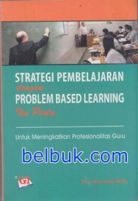 Strategi pembelajaran dengan Problem Based Learning itu perlu : untuk meningkatkan profesionalitas guru