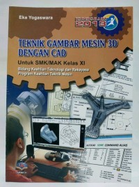 Teknik gambar mesin 3D dengan CAD : untuk SMK/MAK kelas XI bidang keahlian teknologi dan rekayasa,  program keahlian teknik mesin kur.2013