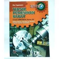 Teknik pemesinan bubut : untuk SMK/MAK bidang keahlian teknolgi dan rekayasa kur. 2013 kelas XII