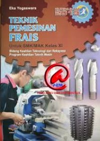 Teknik pemesinan frais : untuk SMK/MAK kelas XI bidang keahlian teknologi dan rekayasa, program keahlian teknik mesin kur.2013