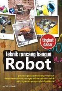 Teknik rancang bangun robot : tingkat dasar