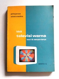 Pelajaran elektronika : teknik televisi warna, teori & menyervisnya