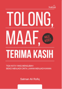 Tolong, maaf, terimakasih : tiga kata yang mengubah benci menjadi cinta, lawan menjadi kawan