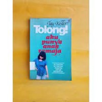 Tolong aku punya anak remaja : petunjuk-petunjuk praktis untuk orang tua