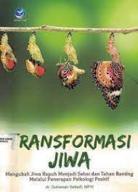 Transformasi jiwa : mengubah jiwa rapuh menjadi sehat dan tahan banting melalui penerapan psikologi positif