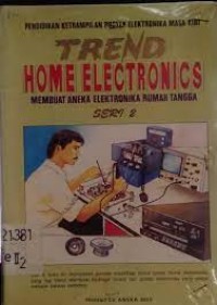 Trend home electronics : membuat aneka elektronika rumah tangga seri 1