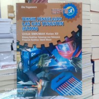 Teknik pengelasan gas Tungsten (GTAW) : untuk SMK/MAK kelas XII  bidang keahlian teknologi dan rekayasa program keahlian Teknik mesin kur. 2013