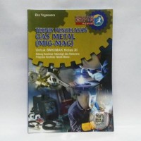 Image of Teknik pengelasan gas metal (mig-mag) : untuk SMK/MAK kelas XI bidang keahlain teknologi dan rekayasa, program keahlian teknik mesin kur. 2013