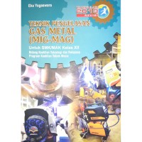 Image of Teknik pengelasan gas metal (mig-mag) : untuk SMK/MAK kelas XII bidang keahlian teknologi dan rekayasa, program keahlian teknik mesin kur.2013