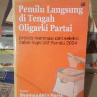 Image of Pemilu langsung di tengah oligarki partai : proses nominasi dan seleksi calon legislatif pemilu 2004