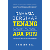 Image of Rahasia bersikap tenang dalam kondisi apapun : situasi apapun dapat kita taklukkan