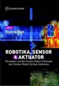 Image of Robotika, sensor & aktuator : persiapan lomba kontes robot Indonesia dan kontes robot cerdas Indonesia