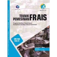 Image of Teknik pemesinan frais : program keahlian teknik mesin, kompetensi keahlian teknik pemesinan SMK/MAK kelas XI kur. 2013