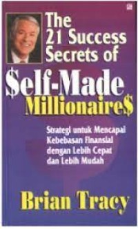 Image of The 21 success secrets of self made millionaires : strategi untuk mencapai kebebasan finansial