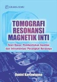 Image of Tomografi resonansi magnetik inti : teori dasar, pembentukan gambar dan instrumentasi perangkat kerasnya