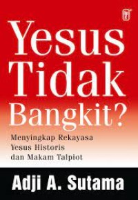 Image of Yesus tidak bangkit ? : menyingkap rekayasa Yesus historis dan makam Talpiot