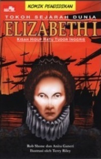 Tokoh Sejarah Dunia : Elizabeth 01 Kisah Hidup Ratu Tudor Inggris
