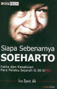 Image of Siapa Sebenarnya Soeharto : Fakta dan Kesaksian Para Pelaku Sejarah G-30-S/PKI
