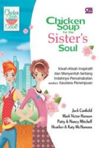 Chicken soup for the sister's soul: kisah kisah inspiratif dan menyentuh tentang indahnya persahabatan antar saudara perempuan