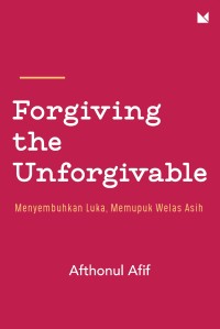 Forgiving The Unforgivable: Menyembuhkan Luka, Memupuk Welas Asih