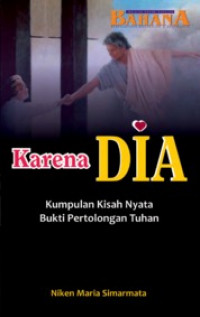 Karena Dia : kumpulan kisah nyata bukti pertolongan Tuhan