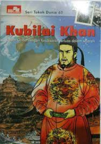 Kubilai Khan: kaisarb China dengan kekaisaran terluas dalam sejarah