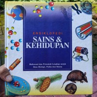 Ensiklopedi sains dan kehidupan: referensi dan petunjuk lengkap untuk ilmu biologi, fisika, dan kimia