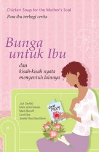 Bunga untuk ibu dan kisah kisah nyata menyentyh lainnya