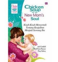 Chicken soup for the new mom's soul: kisah-kisah menyentuh tentang keajaiban menjadi seorang ibu