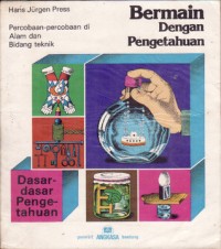Bermain Dengan Pengetahuan : Percobaan-Percobaan Di Alam Dan Bidang Teknik
