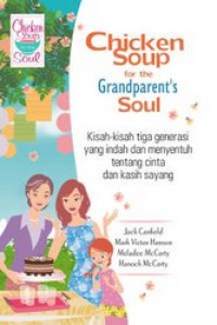Chicken soup for the grandparent's soul: kisah-kisah tiga generasi yang indah dan menyentuh tentang cinta dan kasih sayang