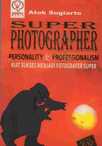 Super Photographer Personality dan Professionalism Kiat Sukses Menjadi Fotografer