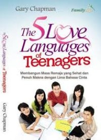 The 5 Love Languages Of Teenagers : Membangun Masa Remaja Yang Sehat Dan Penuh Makna