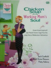 Chicken soup for the working mom's soul: kisah-kisah inspiratif dan penuh humor bagi para ibu yang harus melakukan semuanya