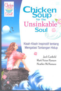 Chicken Soup for the Unsinkable Soul : Kisah-Kisah Inspiratif Tentang Mengatasi Tantangan Hidup