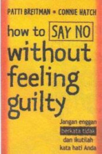 How to Say No Without Feeling Guilty jangan enggan berkata tidak dan ikutilah kata hati Anda