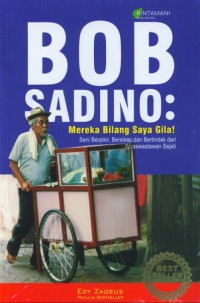 Bob Sadino: mereka bilang saya gila ! - Seni berpikir, Bersikap dan bertindak dari wiraswastawan sejati