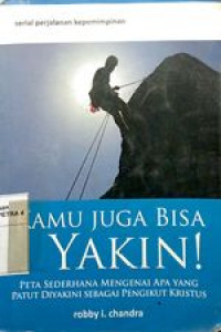 Kamu Juga Bisa Yakin ! : Peta sederhana mengenai apa yang patut diyakini sebagai pengikut kristus