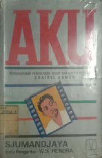 Aku: berdasarkan perjalanan hidup dan karya