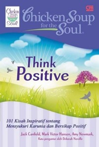 Image of Chicken Soup for the Soul Think Positive : 01 Kisah Inspiratif Tentang Mensyukuri Karunia dan Bersikap Positif