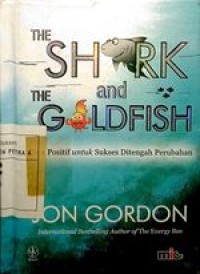 Image of The Shark And The Goldfish : Cara positif untuk Sukses Ditengah Perubahan