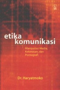 Image of Etika Komunikasi : manipulasi media, kekerasan dan pornografi
